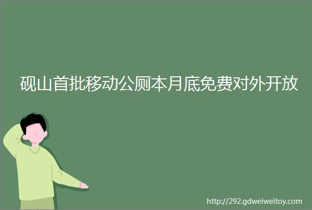 砚山首批移动公厕本月底免费对外开放